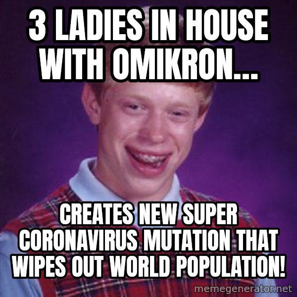 Bad Luck Brian meme: 3 ladies in house with omikron… / Creates new super coronavirus mutation that wipes out world population!