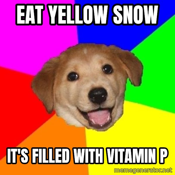 Advice Dog meme: Eat Yellow Snow / It's filled with Vitamin P