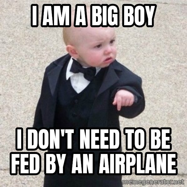 Mafia Baby meme: I am a big boy / I don't need to be fed by an airplane