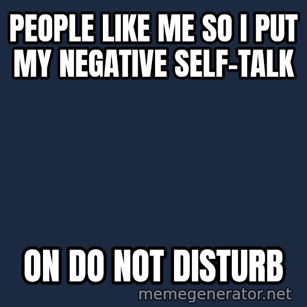 Stuart Smalley meme: People like me so I put my NEGATIVE SELF-TALK / On DO NOT DISTURB
