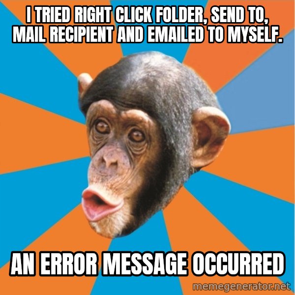 Stupid Monkey meme: I tried right click folder, send to, mail recipient and emailed to myself. / An error message occurred