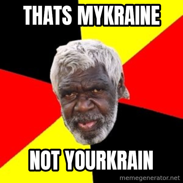 Aboriginal meme: THATS MYkraine / NOT YOURkrain