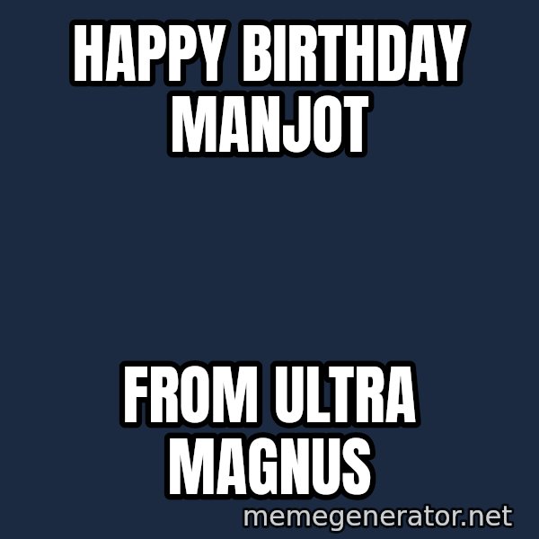 Ultra Magnus meme: Happy Birthday Manjot / From Ultra Magnus