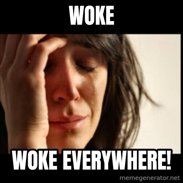 First World Problems meme: Woke / Woke everywhere!