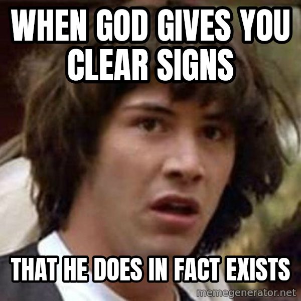 Conspiracy Keanu meme: When god gives you clear signs / That he does in fact exists