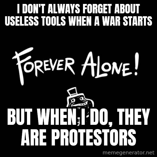 The Most Interesting Man In The World meme: I don't always forget about useless tools when a war starts / but when I do, they are protestors