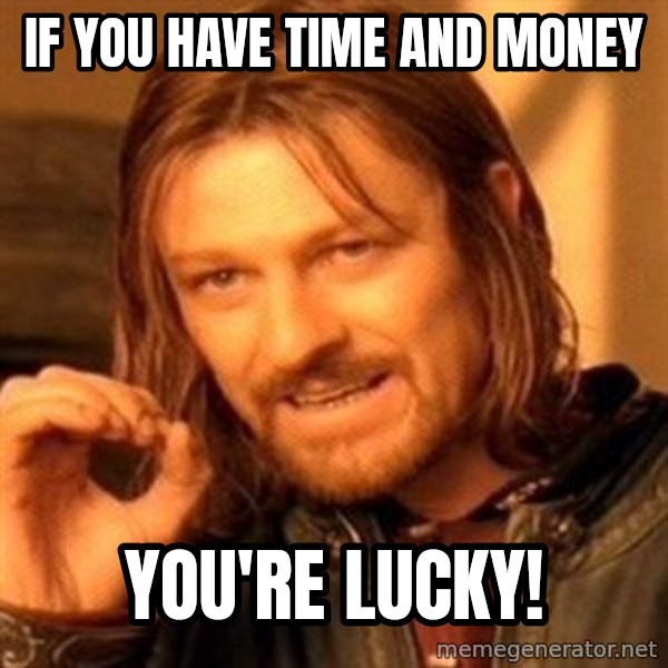 One Does Not Simply meme: If you have time and money / YOU'RE LUCKY!