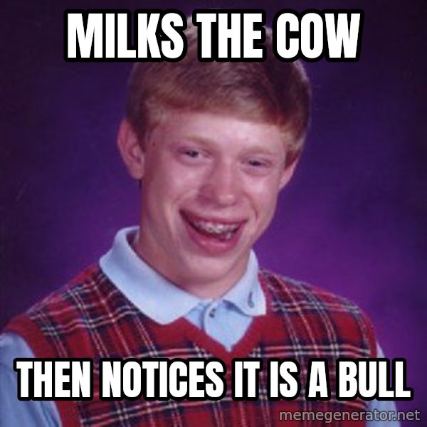 Bad Luck Brian meme: milks the cow / then notices it is a bull