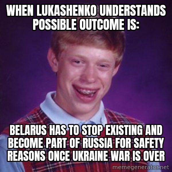 Bad Luck Brian meme: when lukashenko understands possible outcome is: / belarus has to stop existing and become part of russia for safety reasons once ukraine war is over