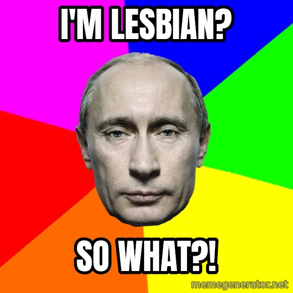 Putin Says meme: I'm lesbian? / So what?!