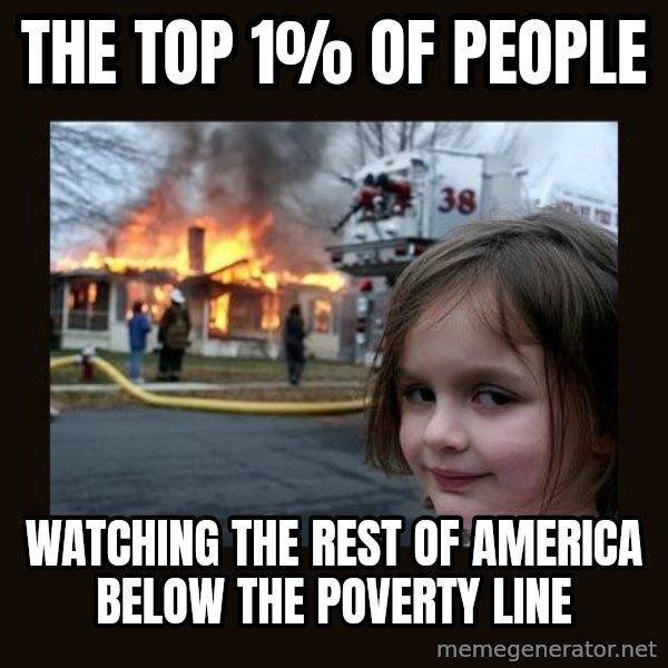 Disaster Girl meme: the top 1% of people / watching the rest of america below the poverty line