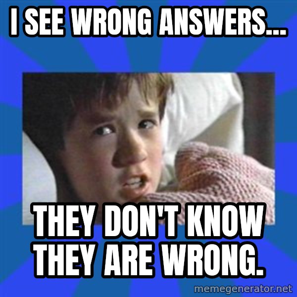 i see dead people meme: I see wrong answers... / they don't know they are wrong.