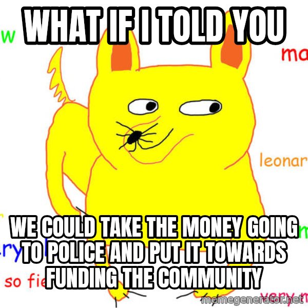 What If I Told You meme: what if I told you / we could take the money going to police and put it towards funding the community