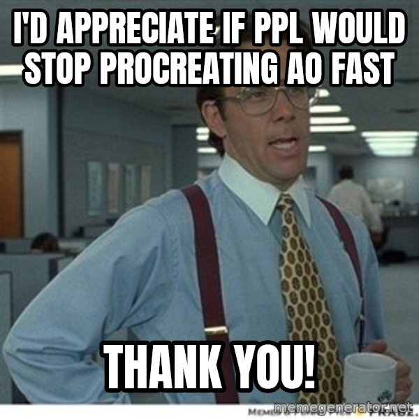 Office Space That Would Be Great meme: I'd appreciate if ppl would stop procreating ao fast / Thank you!