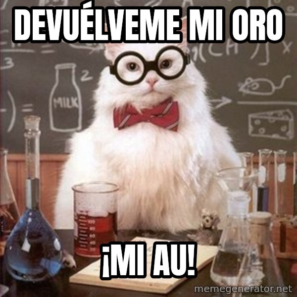 Chemistry Cat meme: devuélveme mi oro / ¡mi au!