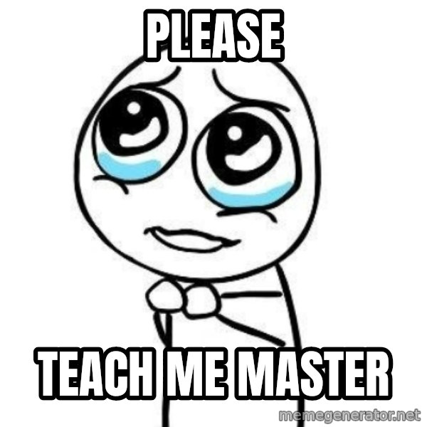 Please guy meme: Please / Teach me Master