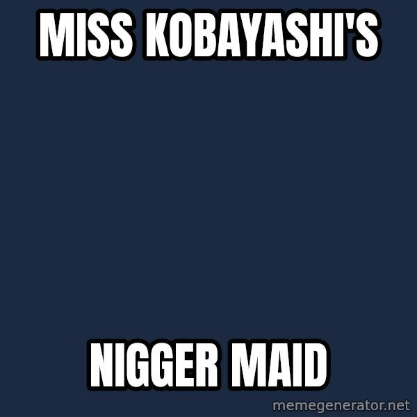 Blank Black meme: Miss Kobayashi's / Nigger Maid