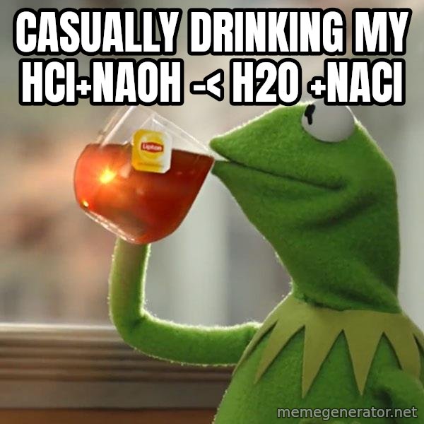 Kermit The Frog Drinking Tea meme: Casually drinking my HCI+NaOH -< H2O +NACI