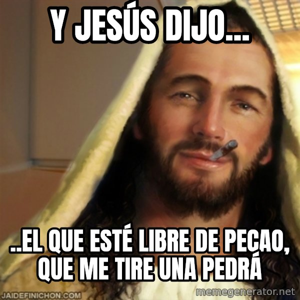 Good Guy Jesus meme: Y Jesús dijo... / ..el que esté libre de pecao, que me tire una pedrá