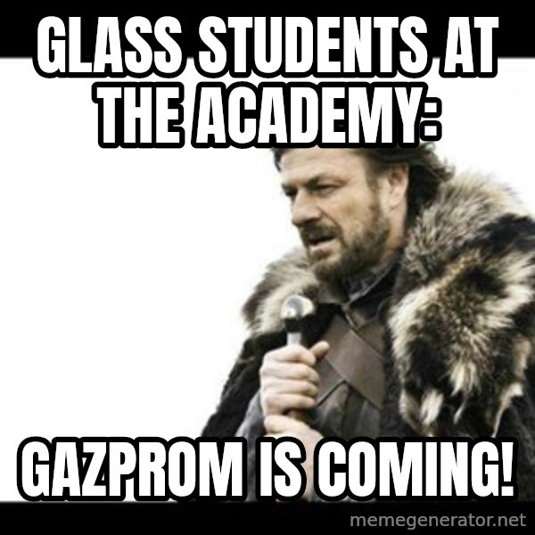 Winter is Coming meme: Glass students at the academy: / Gazprom is coming!