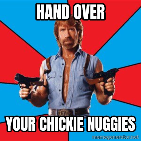 Chuck Norris  meme: Hand over / your chickie nuggies