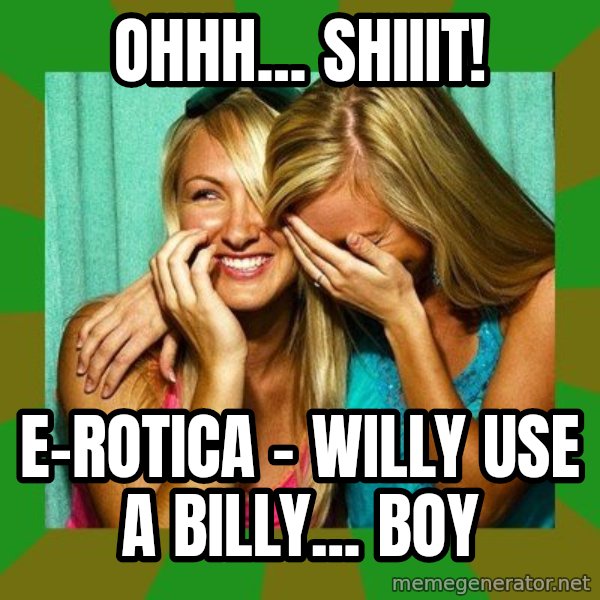 Laughing Girls  meme: Ohhh... Shiiit! / E-Rotica - Willy Use A Billy... Boy