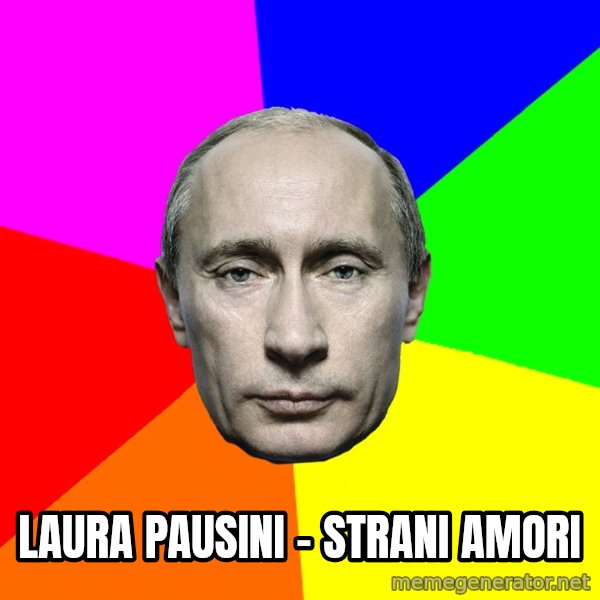 Putin Says meme: Laura Pausini - Strani amori