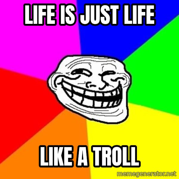 Trollface meme: life is just life / like a troll