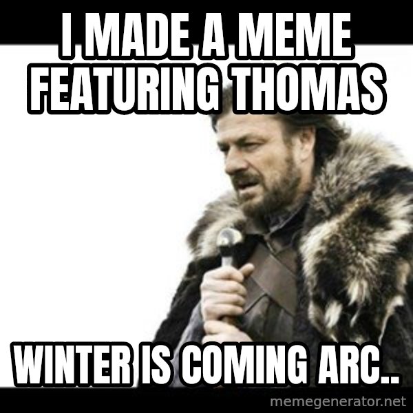 Winter is Coming meme: I made a meme featuring Thomas / Winter is coming arc..