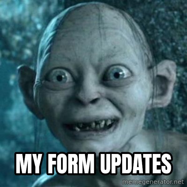 My Precious Gollum meme: my form updates