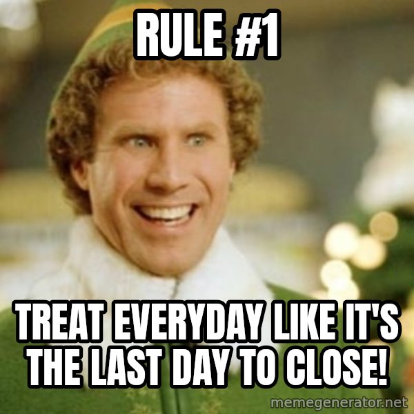 Buddy the Elf meme: Rule #1 / Treat everyday like it's the last day to close!