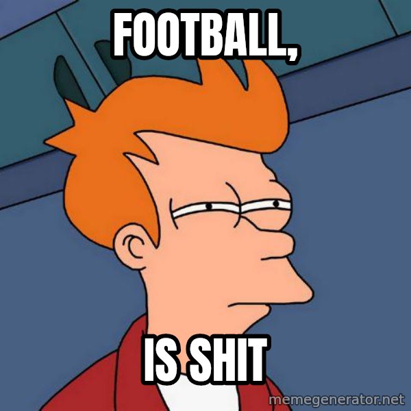 Futurama Fry meme: Football, / Is shit