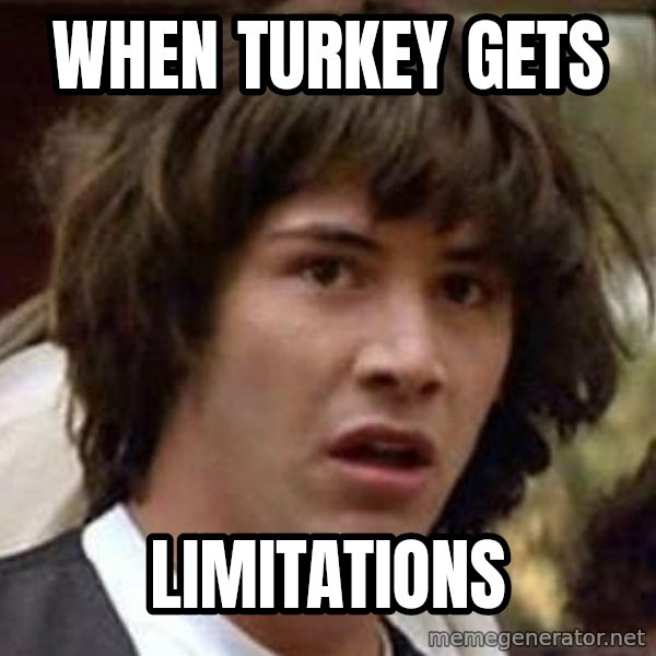 Conspiracy Keanu meme: When  Turkey gets / limitations