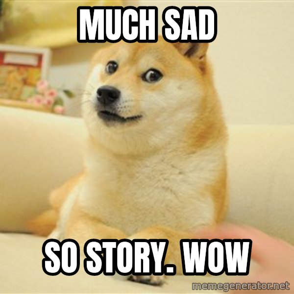 so doge meme: MUCH SAD / SO STORY. WOW