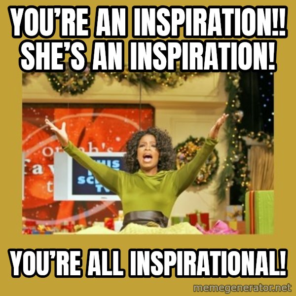 Oprah You get a meme: You’re an Inspiration!! She’s an Inspiration! / You’re All Inspirational!
