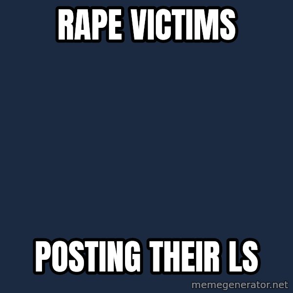 Blank Black meme: Rape victims / posting their Ls