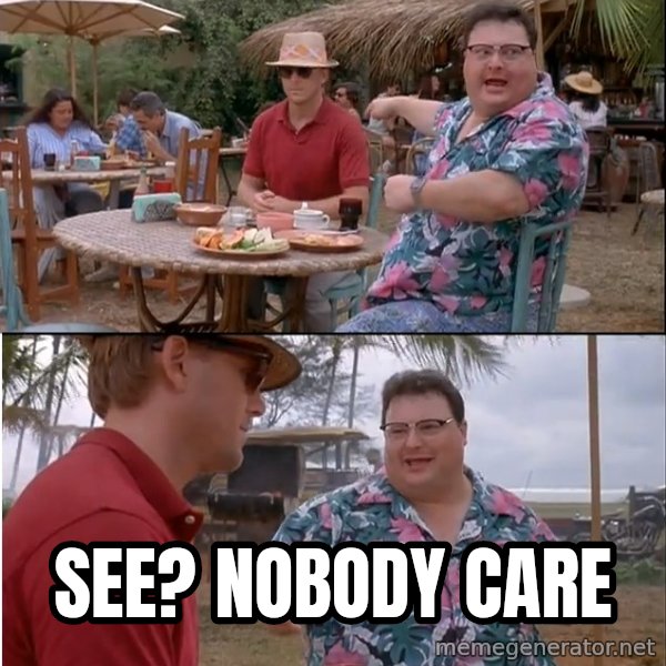 See? Nobody Cares meme: See? Nobody care