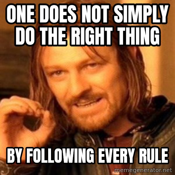 One Does Not Simply meme: One does not simply do the right thing / by following every rule