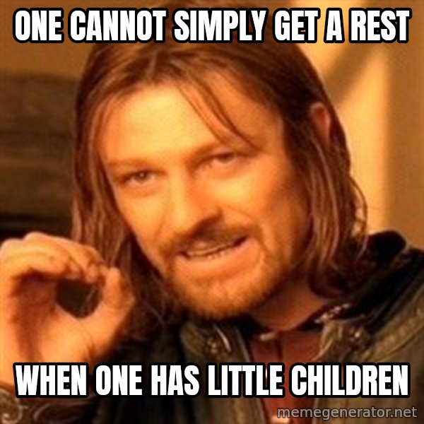One Does Not Simply meme: One cannot simply get a rest / When one has little children