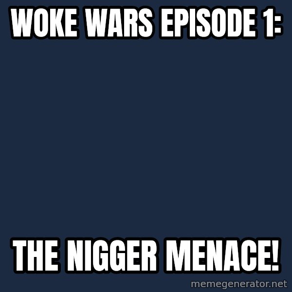 Blank Black meme: Woke Wars Episode 1: / The Nigger Menace!