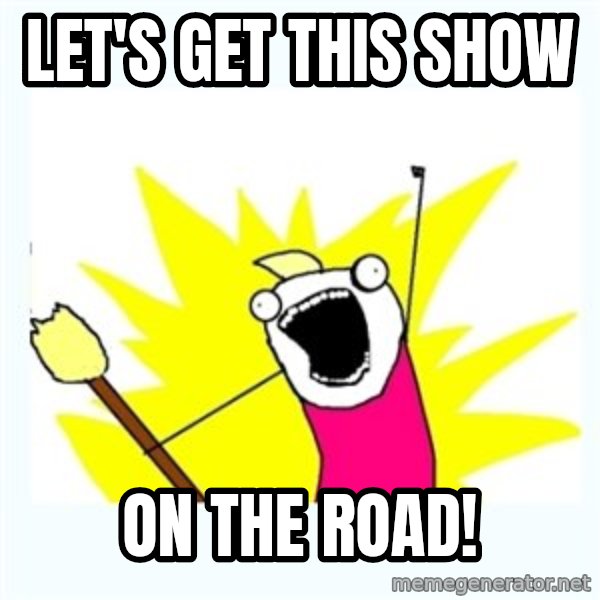 All the things meme: Let's get this show / on the road!