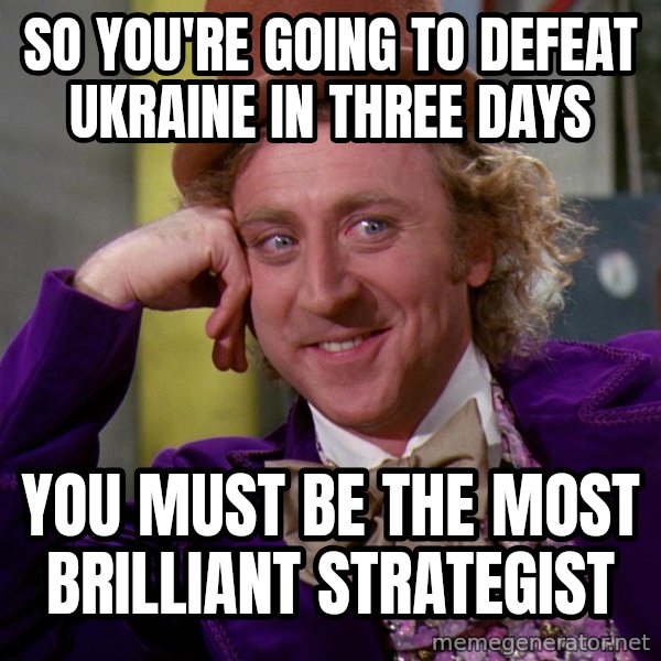 Willy Wonka meme: So you're going to defeat Ukraine in three days / You must be the most brilliant strategist