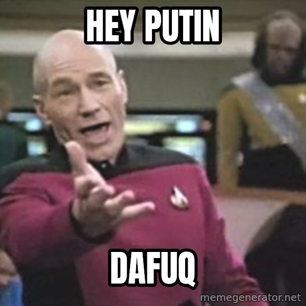 Captain Picard meme: Hey Putin / dafuq