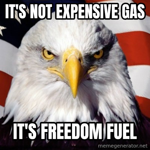 Freedom Eagle  meme: It's not expensive gas / It's Freedom Fuel