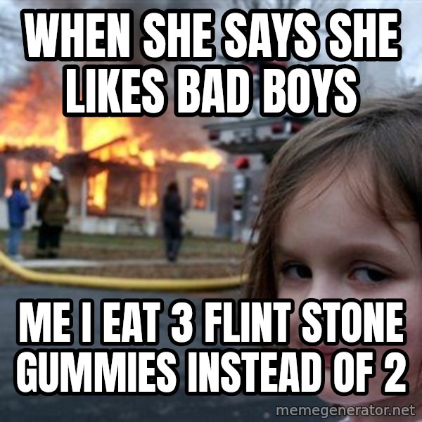 Disaster Girl meme: When she says she likes bad boys / Me I eat 3 flint stone gummies instead of 2