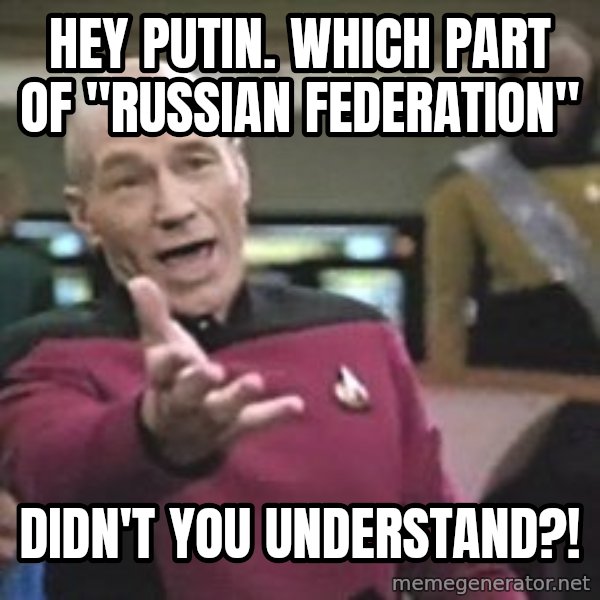 Captain Picard meme: Hey Putin. Which part of "Russian Federation" / didn't you understand?!