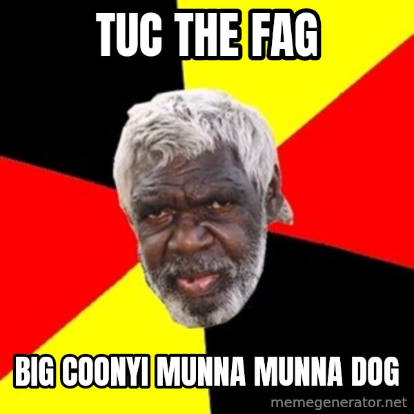 Aboriginal meme: Tuc the Fag / Big coonyi munna munna dog
