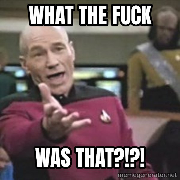 Captain Picard meme: What the FUCK / Was THAT?!?!