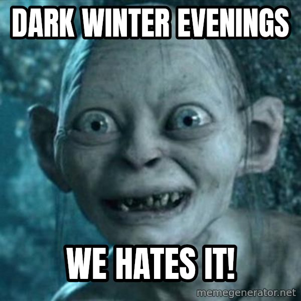 My Precious Gollum meme: Dark winter evenings / We hates it!