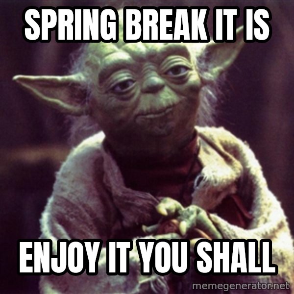 Yoda meme: Spring break it is / Enjoy it you shall